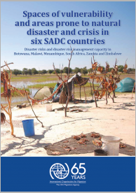 Spaces of vulnerability and areas prone to natural disaster and crisis in six SADC countries: Disaster risks and disaster risk management capacity in Botswana, Malawi, Mozambique, South Africa, Zambia and Zimbabwe